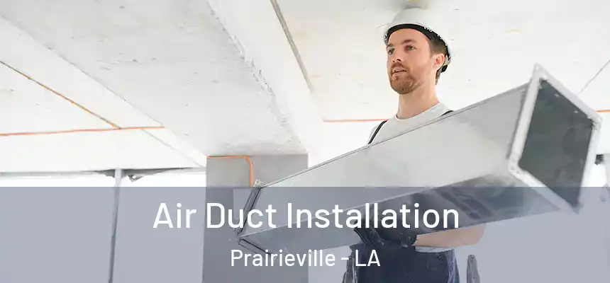  Air Duct Installation Prairieville - LA