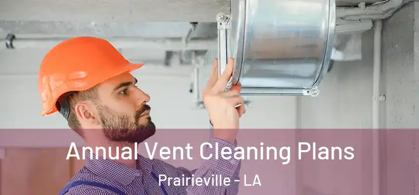  Annual Vent Cleaning Plans Prairieville - LA