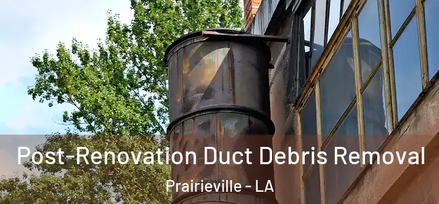  Post-Renovation Duct Debris Removal Prairieville - LA