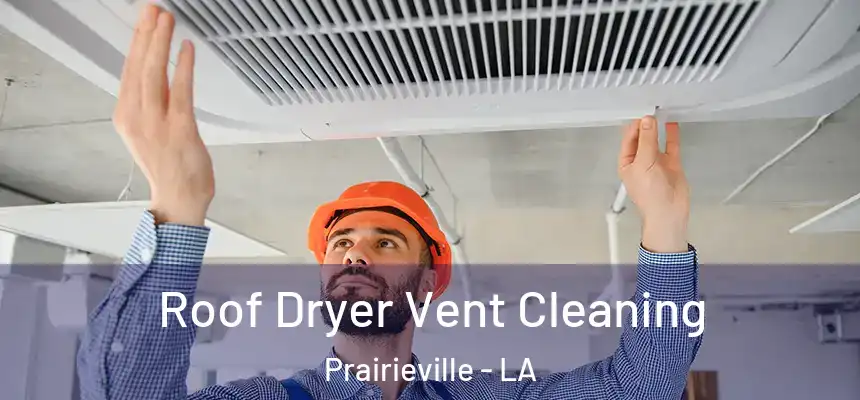  Roof Dryer Vent Cleaning Prairieville - LA
